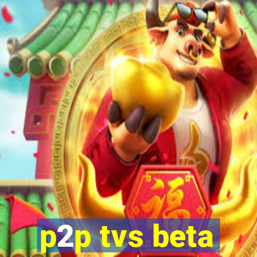 p2p tvs beta